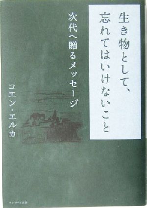 生き物として、忘れてはいけないこと 次代へ贈るメッセージ