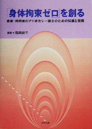 「身体拘束ゼロ」を創る 患者・利用者のアドボカシー確立のための知識と技術