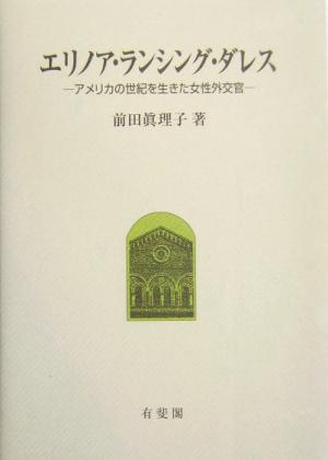 エリノア・ランシング・ダレス アメリカの世紀を生きた女性外交官 一橋大学大学院法学研究科叢書
