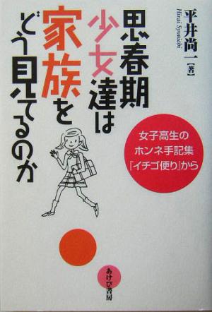 思春期少女達は家族をどう見てるのか 女子高生のホンネ手記集『イチゴ便り』から