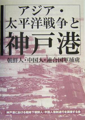 アジア・太平洋戦争と神戸港 朝鮮人・中国人・連合国軍捕虜