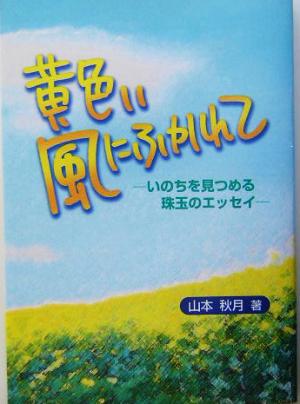 黄色い風にふかれて いのちを見つめる珠玉のエッセイ