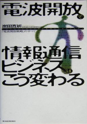 電波開放で情報通信ビジネスはこう変わる 「電波開放戦略」のすべて