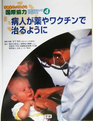 病人が薬やワクチンで治るように きみもやってみよう国際協力第4巻地球市民としてできること