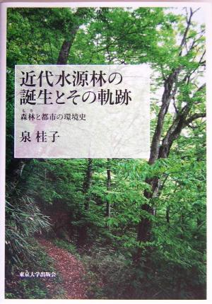 近代水源林の誕生とその軌跡 森林と都市の環境史