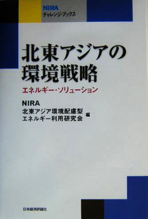 北東アジアの環境戦略 エネルギー・ソリューション NIRAチャレンジ・ブックス