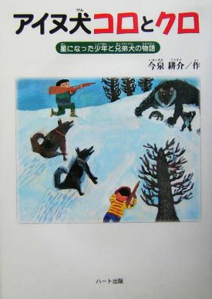 アイヌ犬コロとクロ星になった少年と兄弟犬の物語ドキュメンタル童話・犬シリーズ
