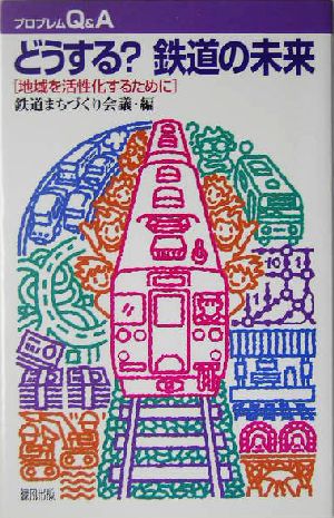 どうする？鉄道の未来 地域を活性化するために プロブレムQ&A