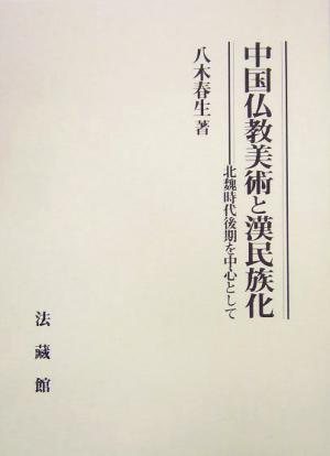 中国仏教美術と漢民族化 北魏時代後期を中心として