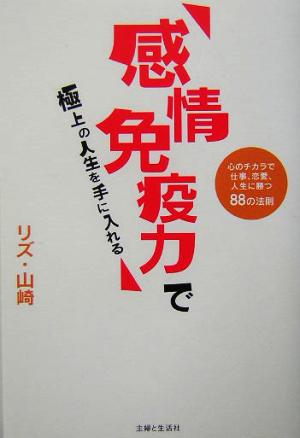 「感情免疫力」で極上の人生を手に入れる 心のチカラで仕事、恋愛、人生に勝つ88の法則