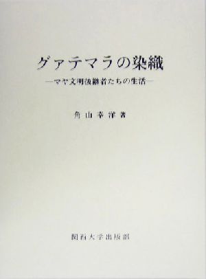 グァテマラの染織 マヤ文明後継者たちの生活