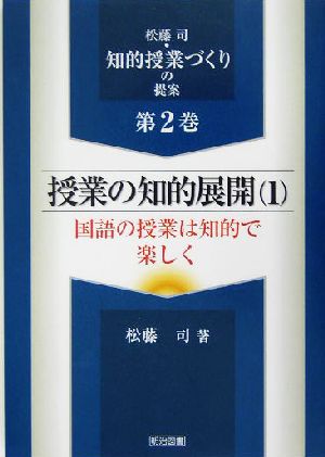 授業の知的展開(1) 国語の授業は知的で楽しく 松藤司・知的授業づくりの提案第2巻