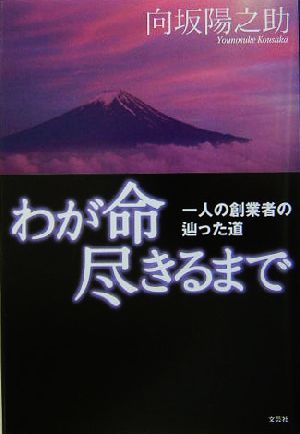 わが命尽きるまで 一人の創業者の辿った道