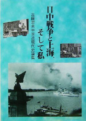 日中戦争と上海、そして私古厩忠夫中国近現代史論集