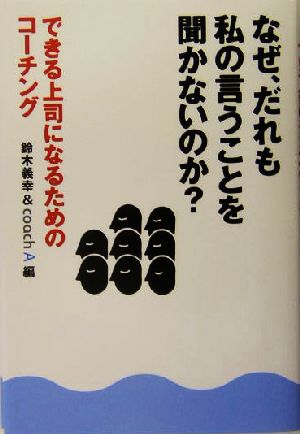 なぜ、だれも私の言うことを聞かないのか？ できる上司になるためのコーチング