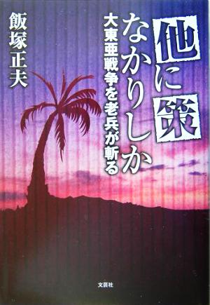 他に策なかりしか 大東亜戦争を老兵が斬る