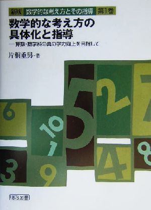 数学的な考え方の具体化と指導 算数・数学科の真の学力向上を目指して 数学的な考え方とその指導第1巻