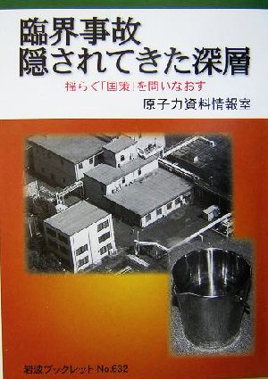 臨界事故 隠されてきた深層 揺らぐ「国策」を問いなおす 岩波ブックレット632