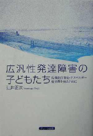 広汎性発達障害の子どもたち 高機能自閉症・アスペルガー症候群を知るために