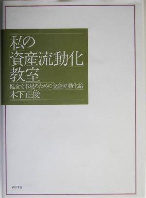 私の「資産流動化」教室 健全な市場のための資産流動化論