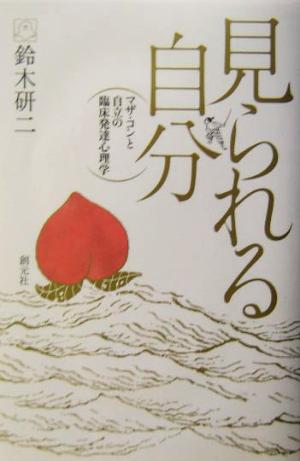 見られる自分 マザ・コンと自立の臨床発達心理学