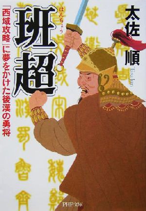 班超「西域攻略」に夢をかけた後漢の勇将PHP文庫