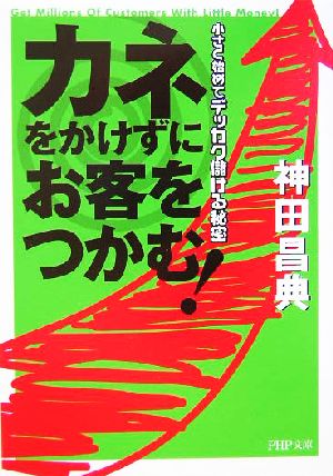 カネをかけずにお客をつかむ！ 小さく始めてデッカク儲ける秘密 PHP文庫