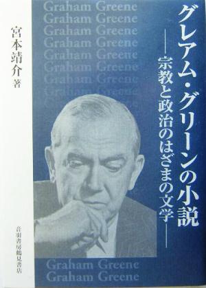 グレアム・グリーンの小説 宗教と政治のはざまの文学