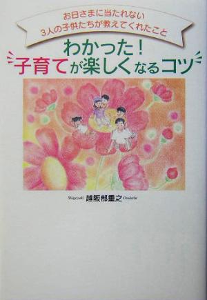 わかった！子育てが楽しくなるコツ お日さまに当たれない3人の子供たちが教えてくれたこと