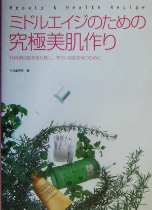 ミドルエイジのための究極美肌作り 10年前の肌を取り戻し、きれいな肌を保つために Beauty & health recipe