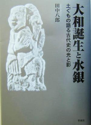 大和誕生と水銀 土ぐもの語る古代史の光と影 新品本・書籍 | ブック ...