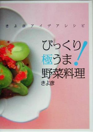 びっくり極うま！野菜料理 きよ彦アイデアレシピ