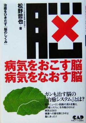 病気をおこす脳 病気をなおす脳 治癒をひきだす「脳のしくみ」