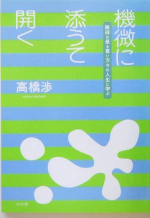 機微に添うて開く 障碍の最も重い方々の人生に学ぶ