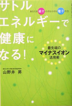 サトルエネルギーで健康になる！ 最先端のマイナスイオン活用術