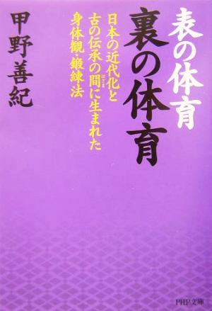 表の体育裏の体育 日本の近代化と古の伝承 日本の近代化と古の伝承の間に生まれた身体観・鍛練法 PHP文庫