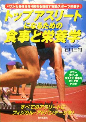 トップアスリートになるための食事と栄養学 ベストな身体を作り勝利を目指す実践スポーツ栄養学！