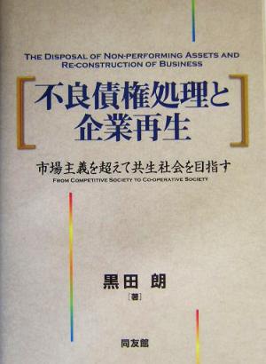 不良債権処理と企業再生 市場主義を超えて共生社会を目指す