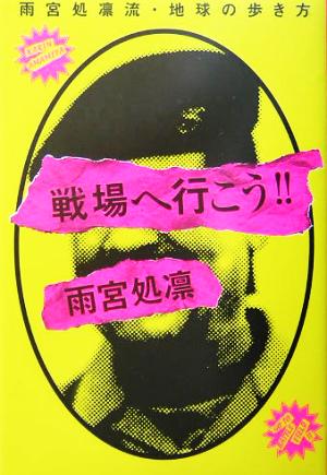 戦場へ行こう!! 雨宮処凛流・地球の歩き方