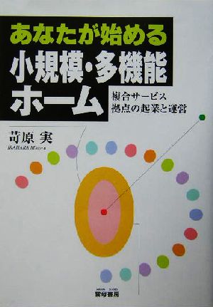 あなたが始める小規模・多機能ホーム 複合サービス拠点の起業と運営