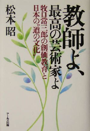 教師よ、最高の芸術家よ 牧口常三郎の創価教育と日本の“道の文化