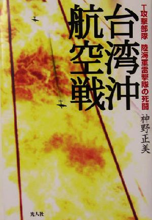 台湾沖航空戦 T攻撃部隊 陸海軍雷撃隊の死闘