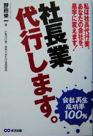 社長業、代行します。 私は社長代行業。あなたの会社を黒字に変えます！