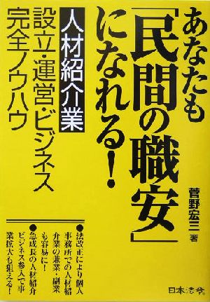 あなたも「民間の職安」になれる！ 人材紹介業設立・運営・ビジネス完全ノウハウ