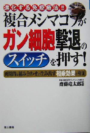 複合メシマコブがガン細胞撃退のスイッチを押す！ 進化する免疫療法!!画期的な組み合わせが生み出す相乗効果を検証