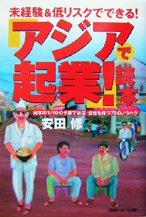 アジアで起業！読本 未経験&低リスクでできる！日本の1/10の予算でお店・会社を持つ75のノウハウ