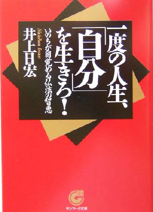 一度の人生、「自分」を生きろ！ いのちが目覚める仏法の智恵 サンマーク文庫