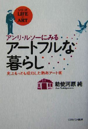 アンリ・ルソーにみるアートフルな暮らし 史上もっとも成功した熟年アート術 シリーズLIFE × ART