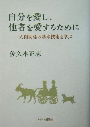 自分を愛し、他者を愛するために 人間関係の基本技術を学ぶ