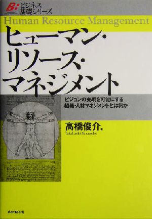 ヒューマン・リソース・マネジメント ビジョンの実現を可能にする組織・人材マネジメントとは何か ビジネス基礎シリーズ